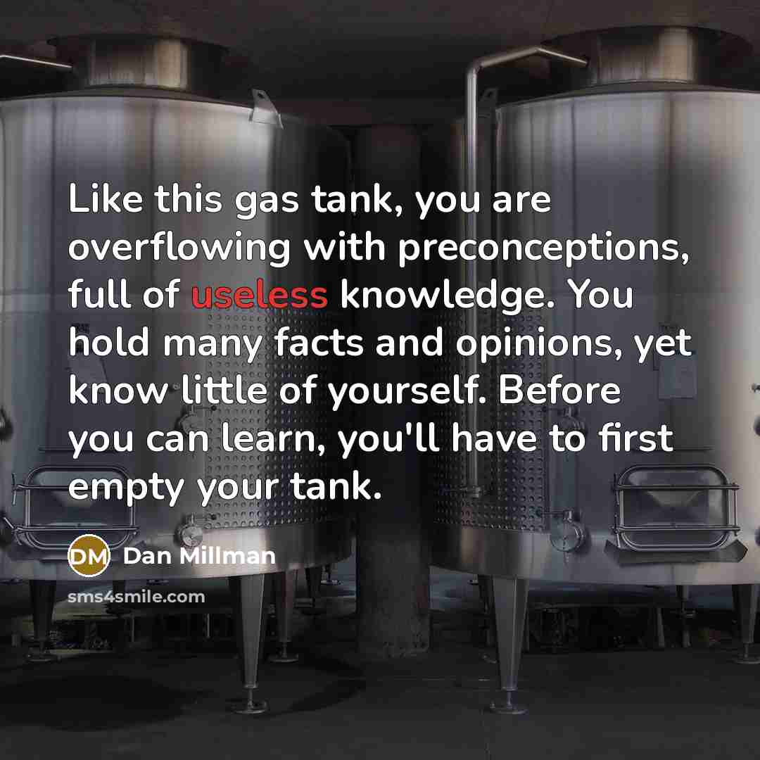 “Like this gas tank, you are overflowing with preconceptions, full…” quote by Dan Millman