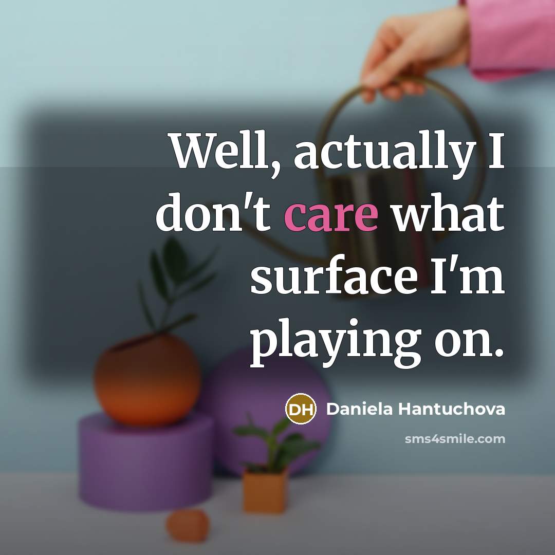 “Well, actually I don't care what surface I'm playing on.…” quote by Daniela Hantuchova
