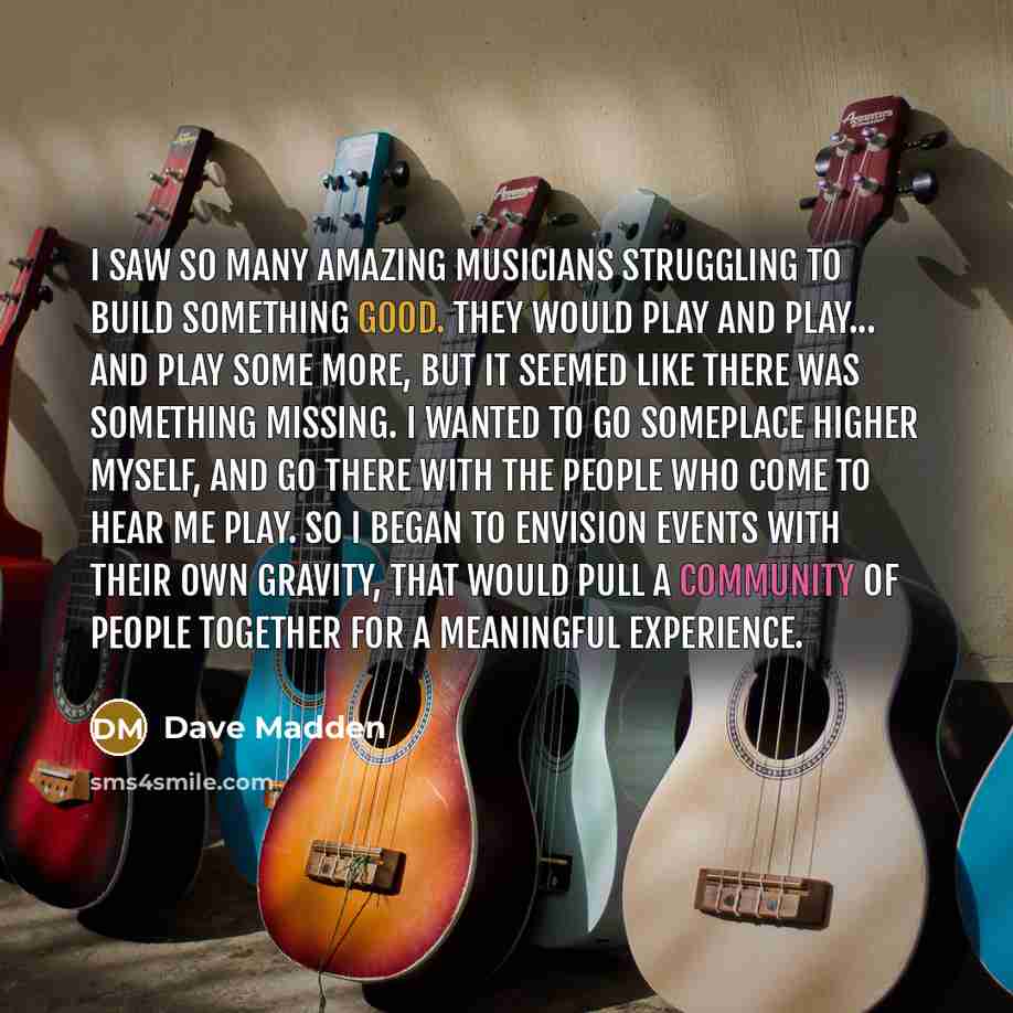 “I saw so many amazing musicians struggling to build something…” quote by Dave Madden