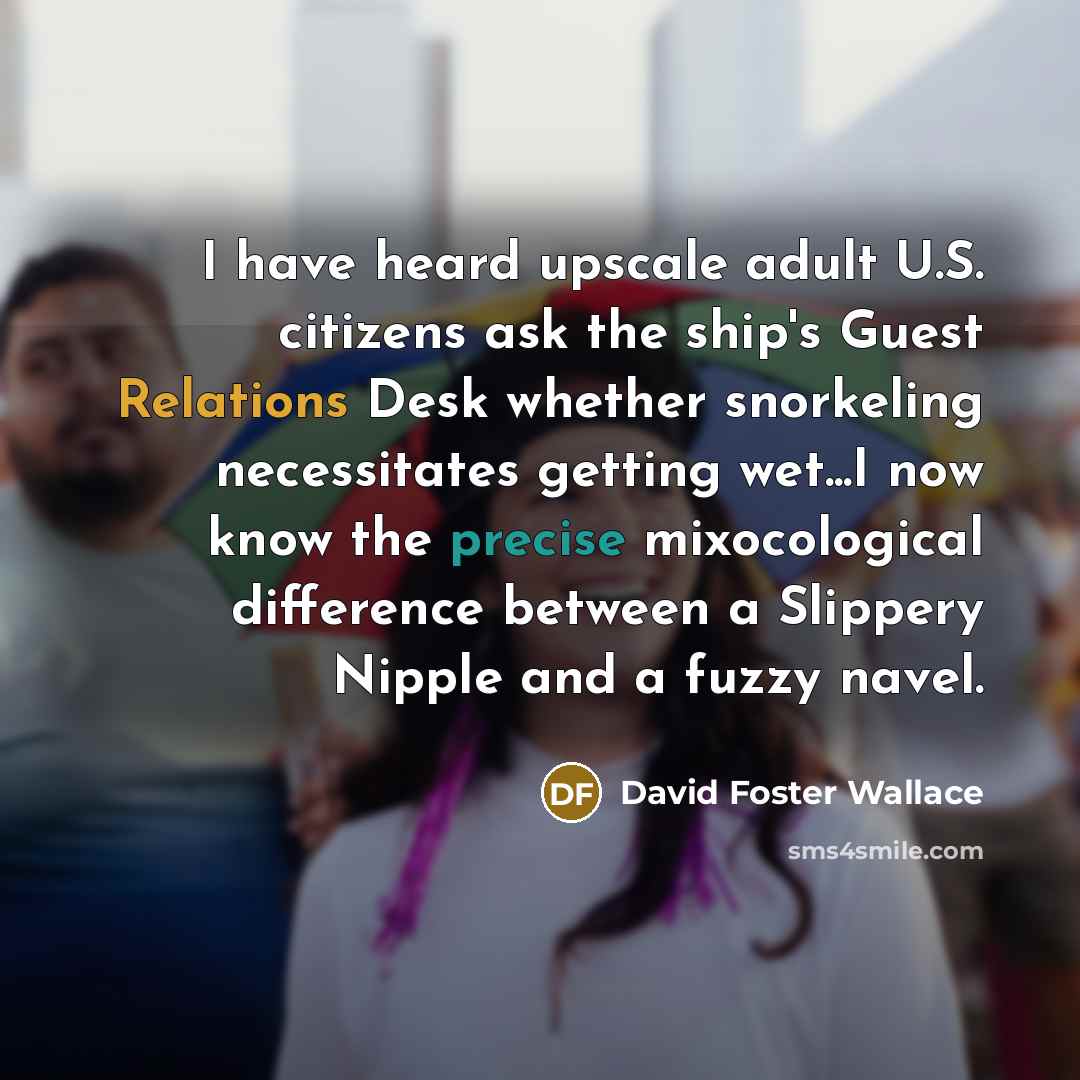 “I have heard upscale adult U.S. citizens ask the ship's…” quote by David Foster Wallace
