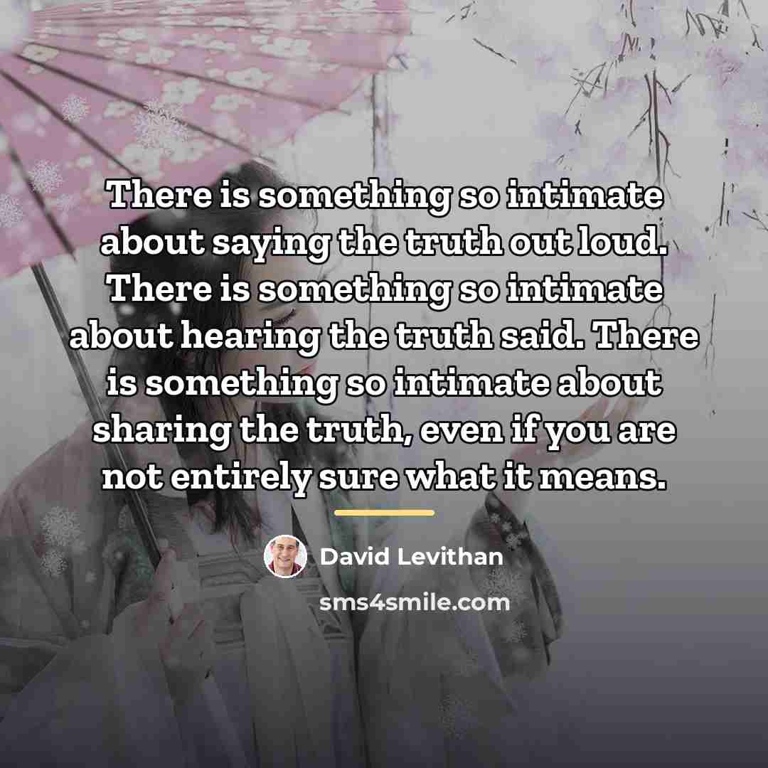“There is something so intimate about saying the truth out…” quote by David Levithan