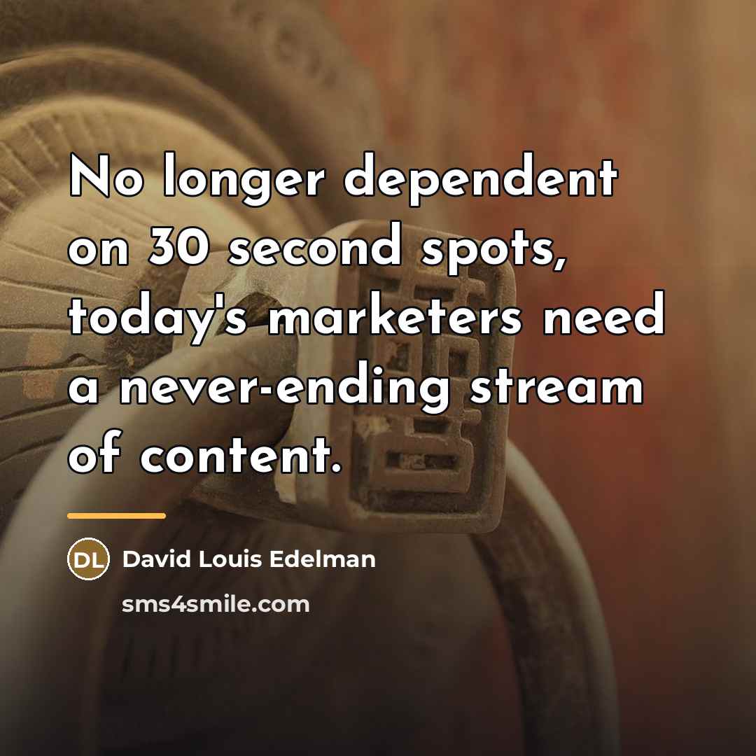 “No longer dependent on 30 second spots, today's marketers need…” quote by David Louis Edelman