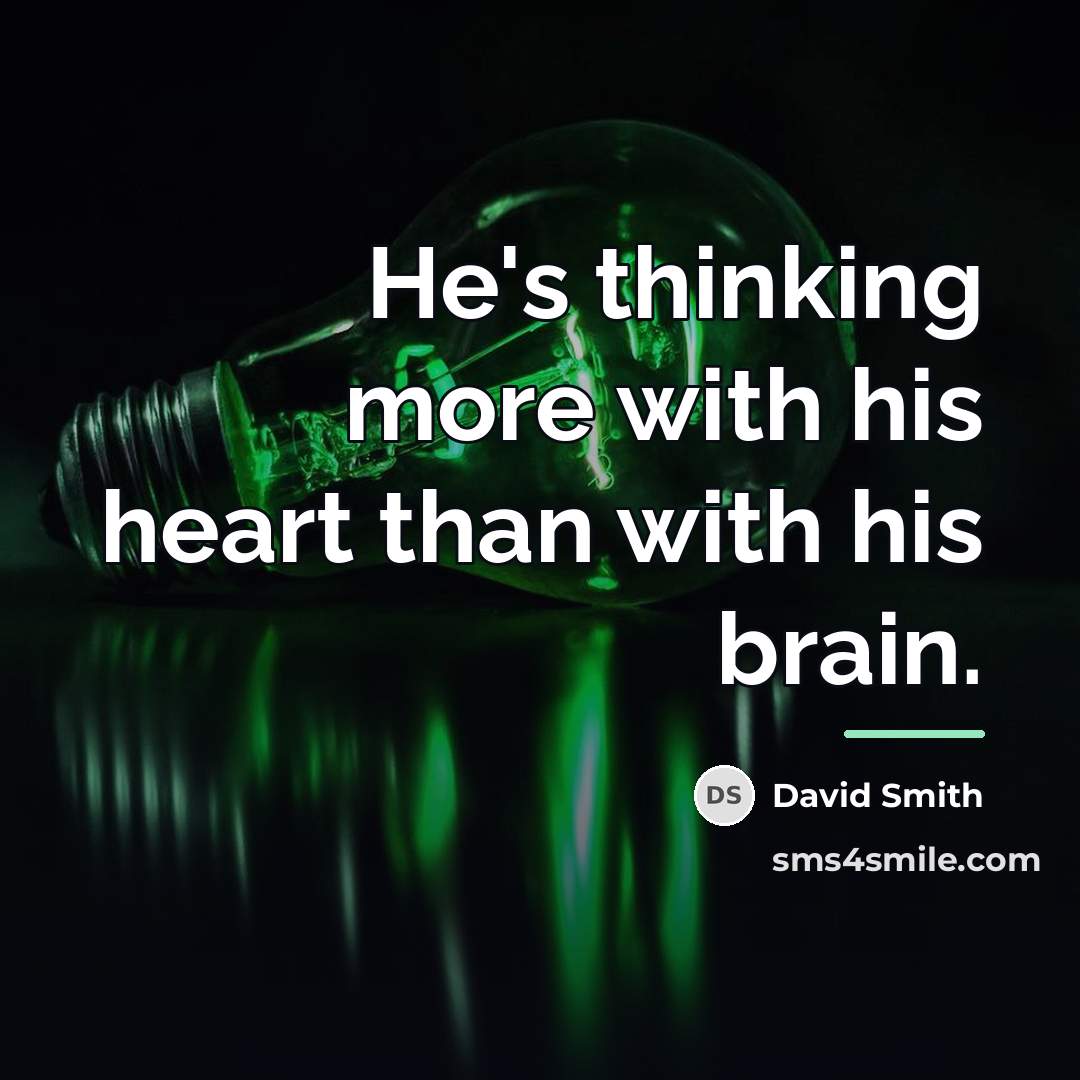 “He's thinking more with his heart than with his brain.…” quote by David Smith