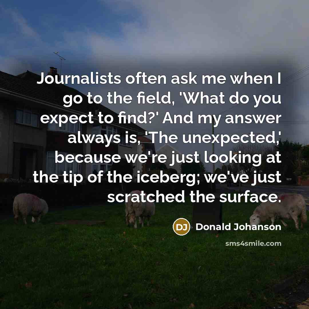 “Journalists often ask me when I go to the field,…” quote by Donald Johanson