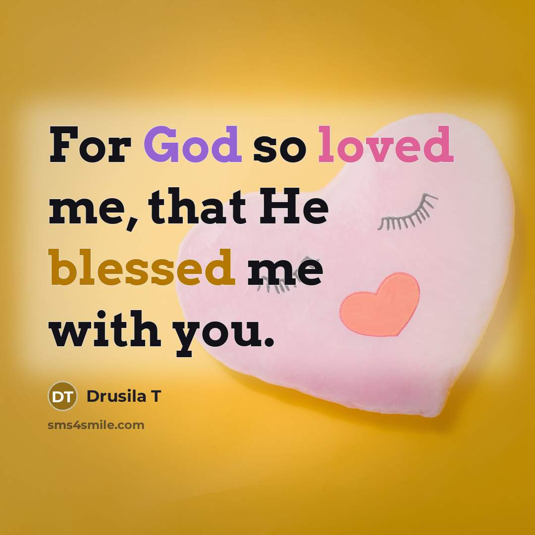 “For God so loved me, that He blessed me with…” quote by Drusila T