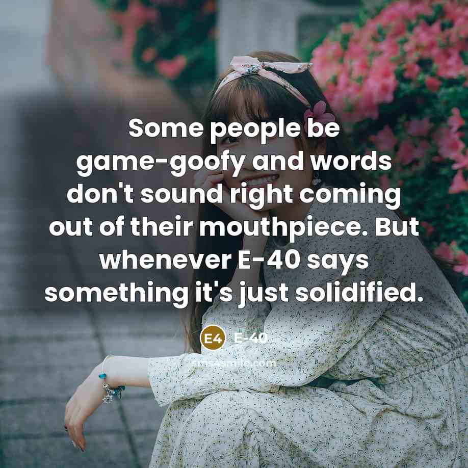 “Some people be game-goofy and words don't sound right coming…” quote by E-40
