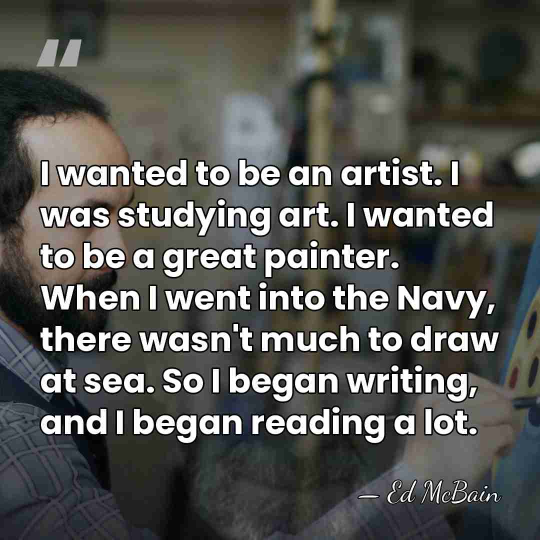 I wanted to be an artist. I was studying art. I wanted&hellip; - Ed McBain