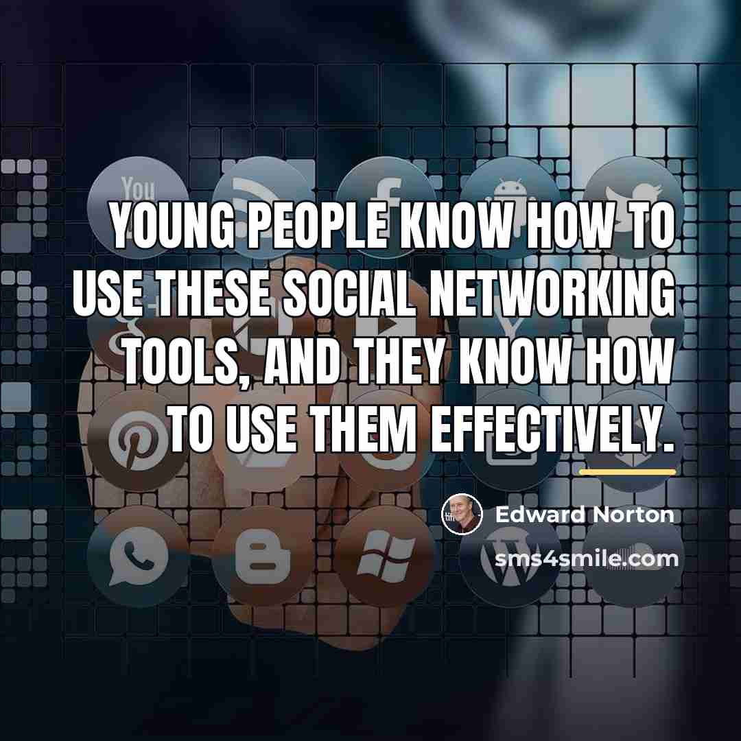“Young people know how to use these social networking tools,…” quote by Edward Norton