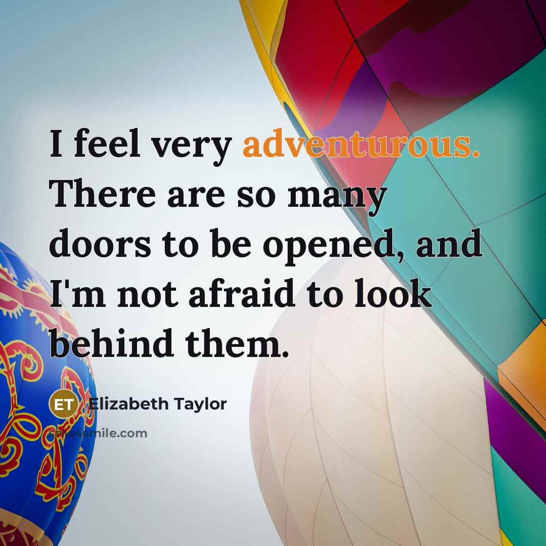 “I feel very adventurous. There are so many doors to…” quote by Elizabeth Taylor