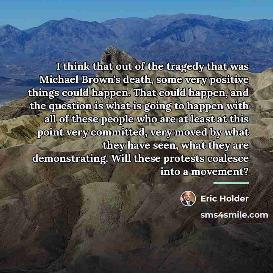 “I think that out of the tragedy that was Michael…” quote by Eric Holder