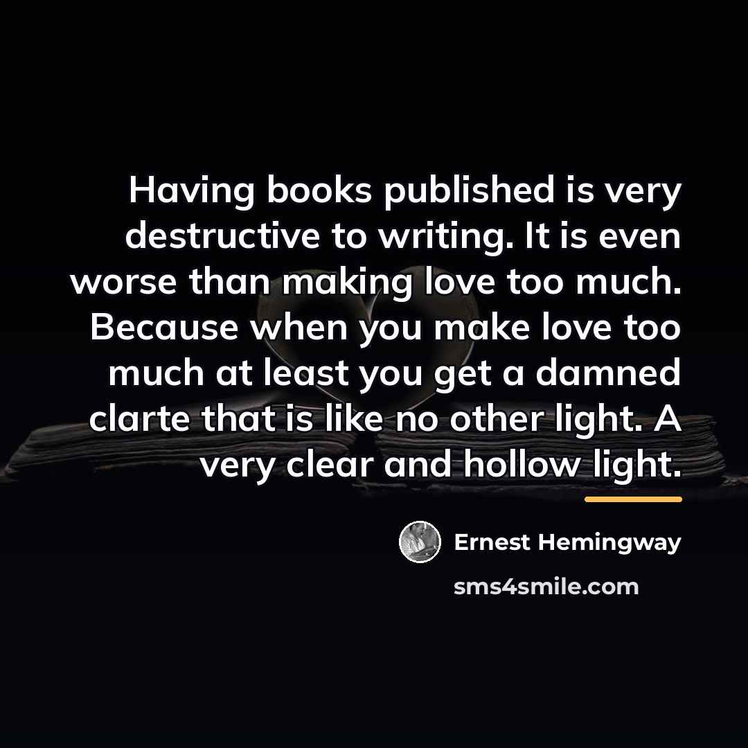 “Having books published is very destructive to writing. It is…” quote by Ernest Hemingway