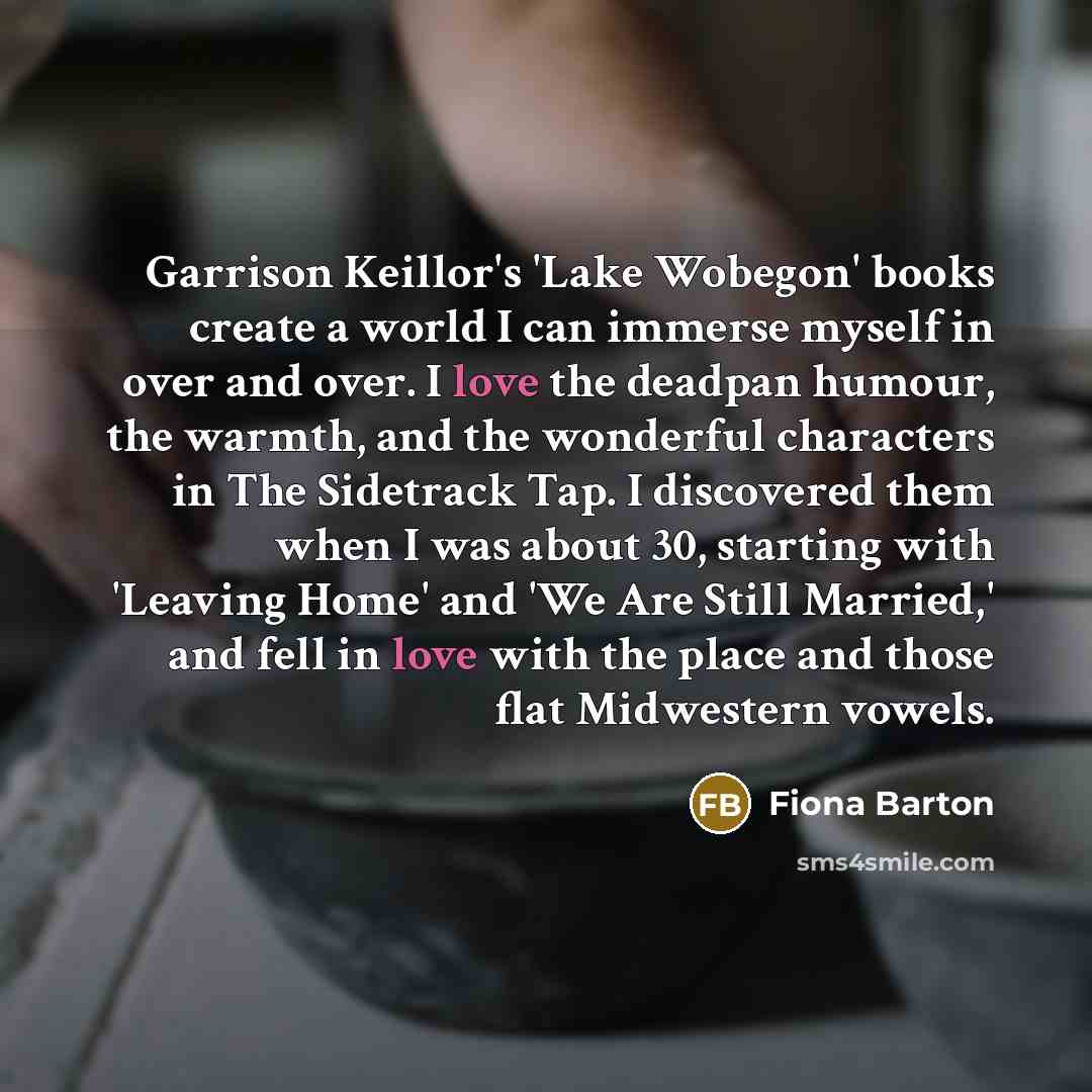 “Garrison Keillor's 'Lake Wobegon' books create a world I can…” quote by Fiona Barton