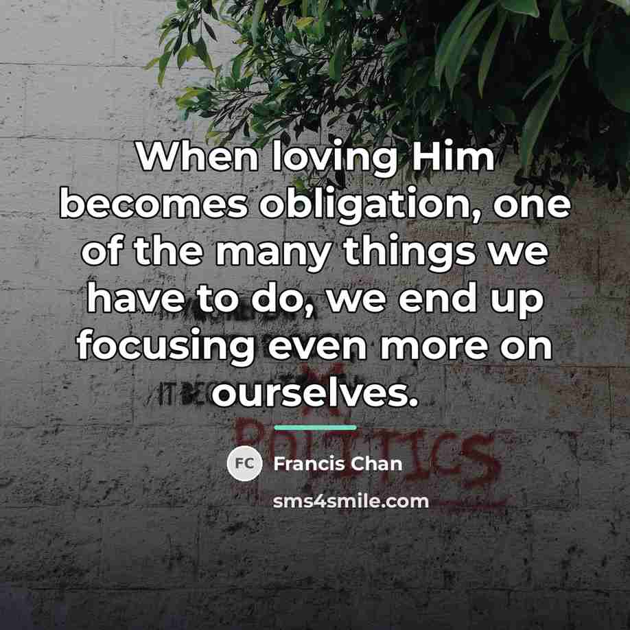 “When loving Him becomes obligation, one of the many things…” quote by Francis Chan