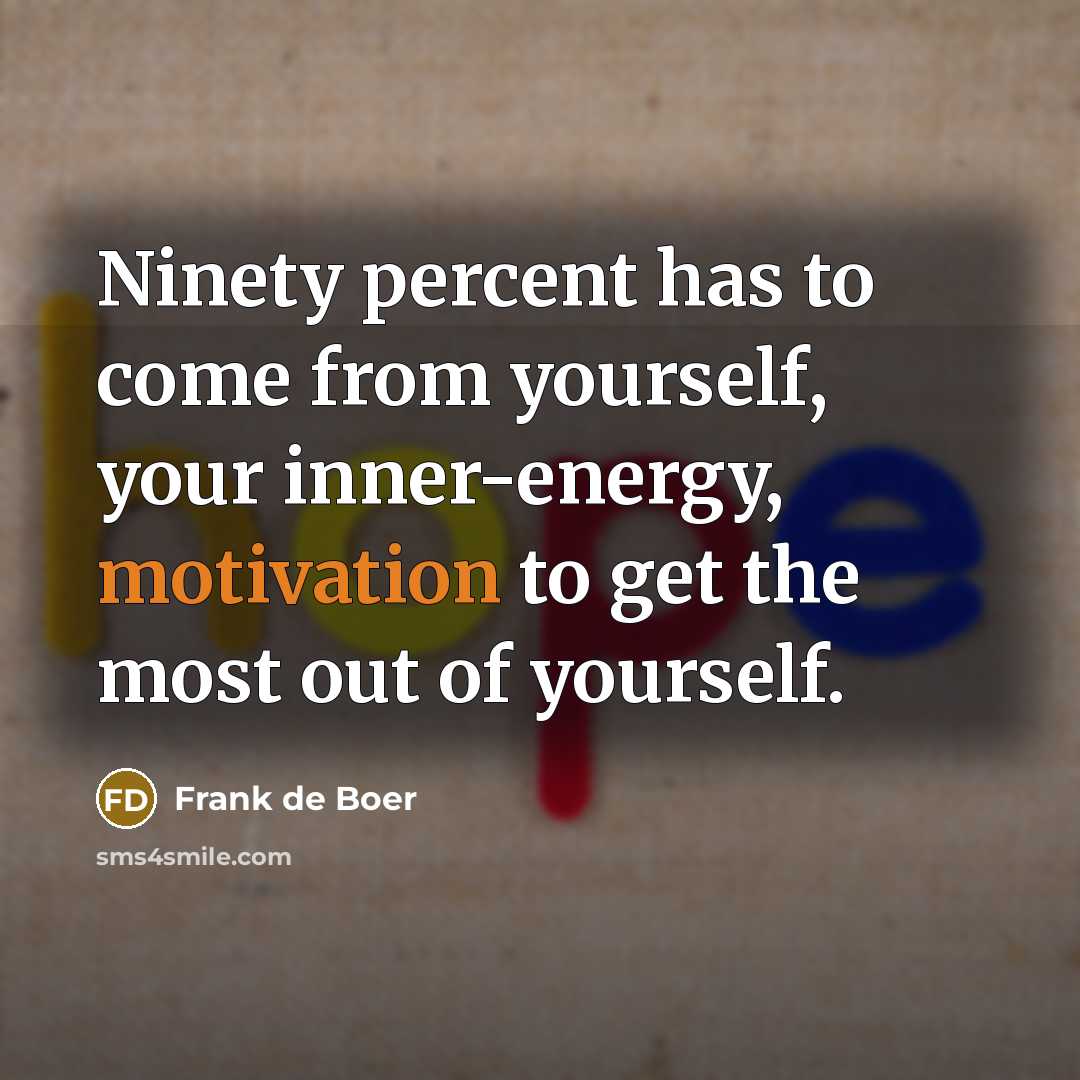 “Ninety percent has to come from yourself, your inner-energy, motivation…” quote by Frank de Boer