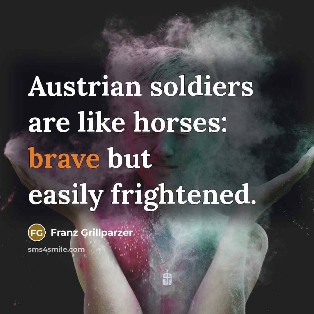 “Austrian soldiers are like horses: brave but easily frightened.…” quote by Franz Grillparzer