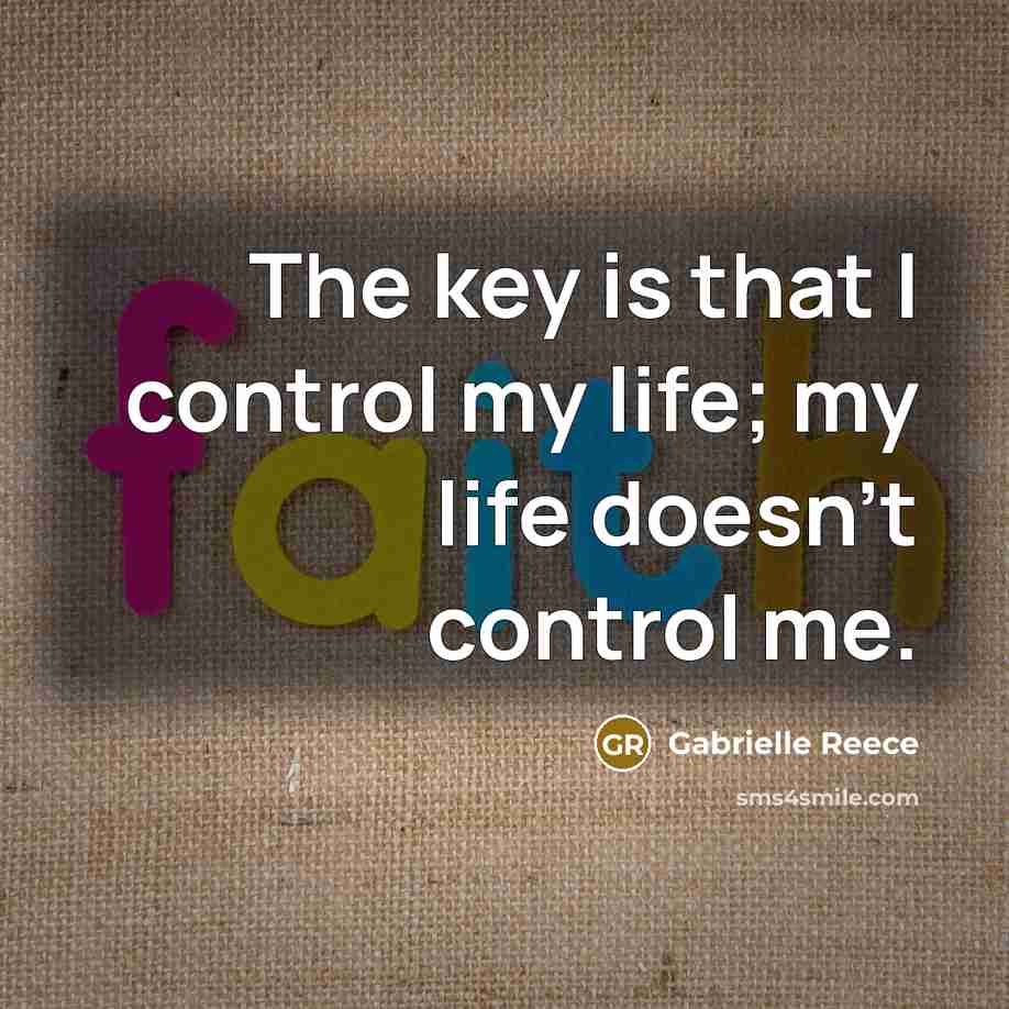 “The key is that I control my life; my life…” quote by Gabrielle Reece
