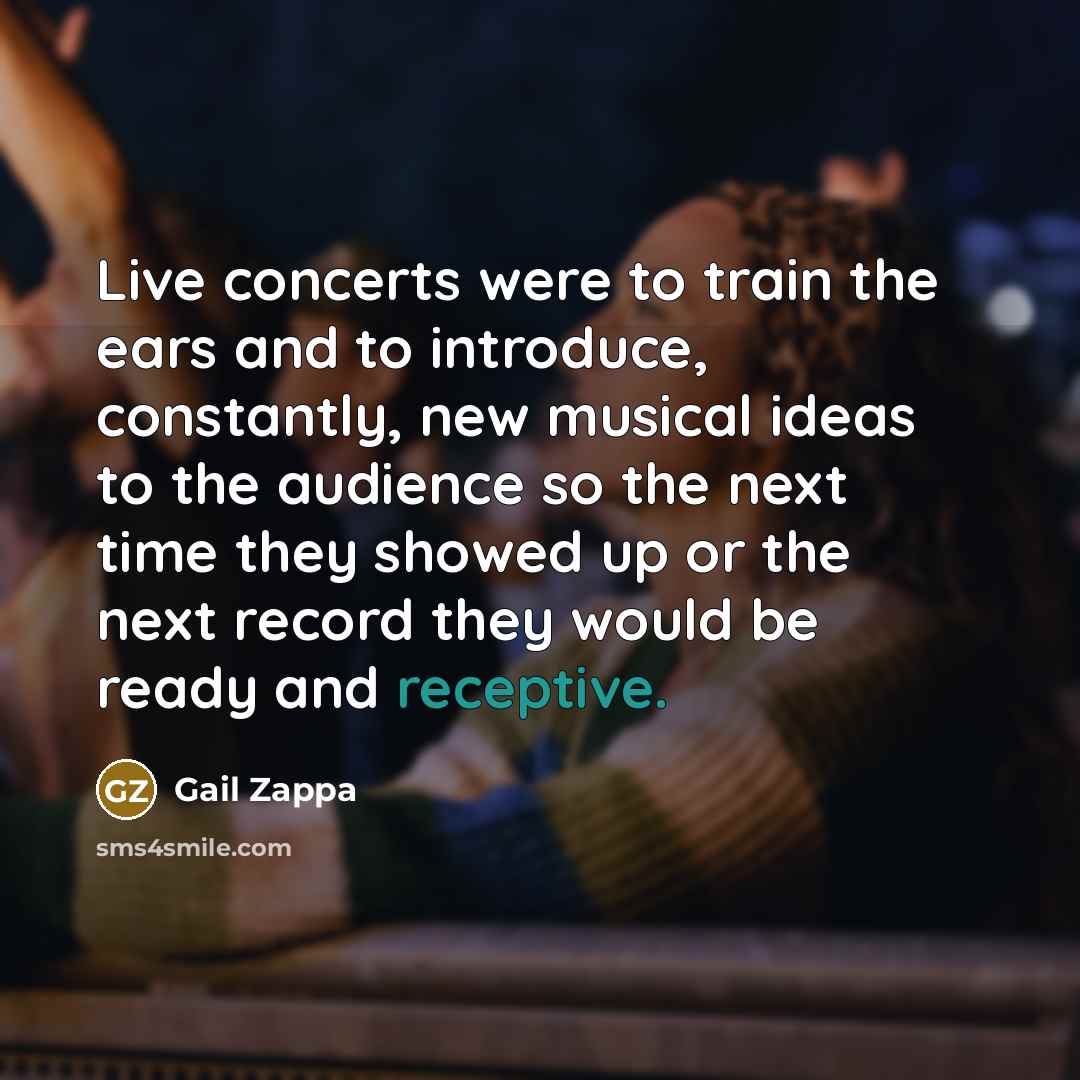 “Live concerts were to train the ears and to introduce,…” quote by Gail Zappa