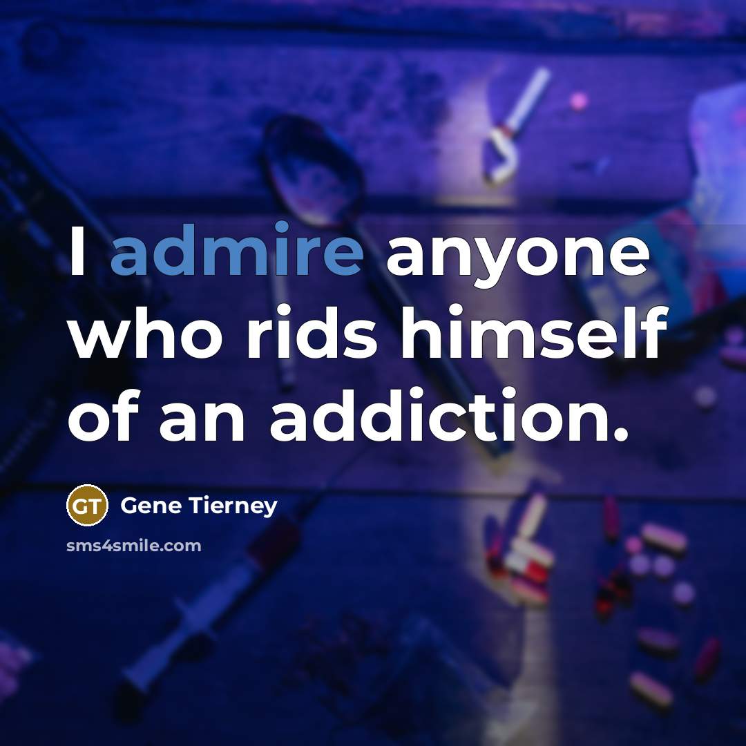 “I admire anyone who rids himself of an addiction.…” quote by Gene Tierney