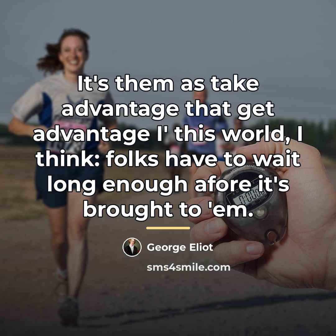 “It's them as take advantage that get advantage I' this…” quote by George Eliot
