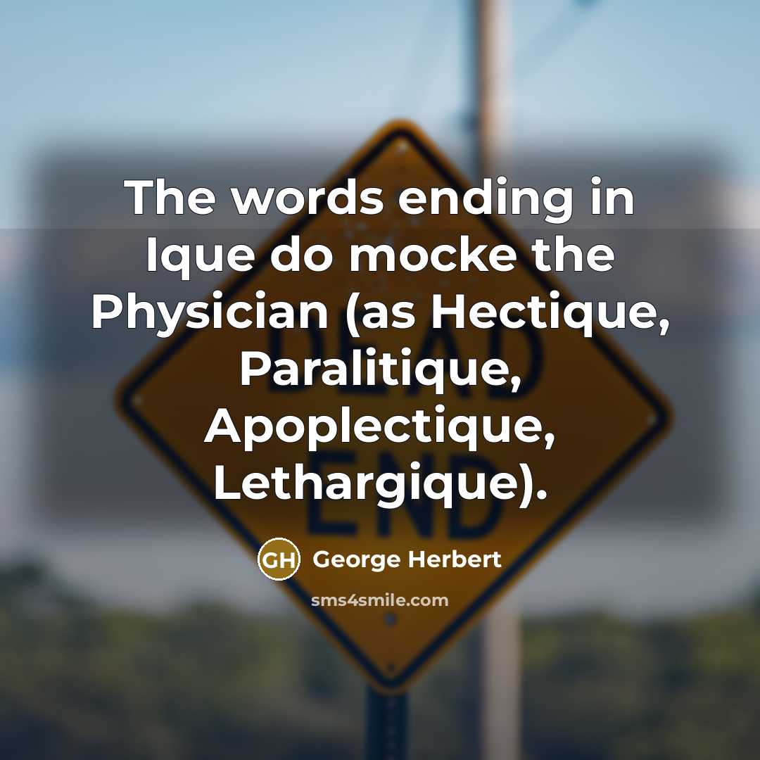 “The words ending in Ique do mocke the Physician (as…” quote by George Herbert