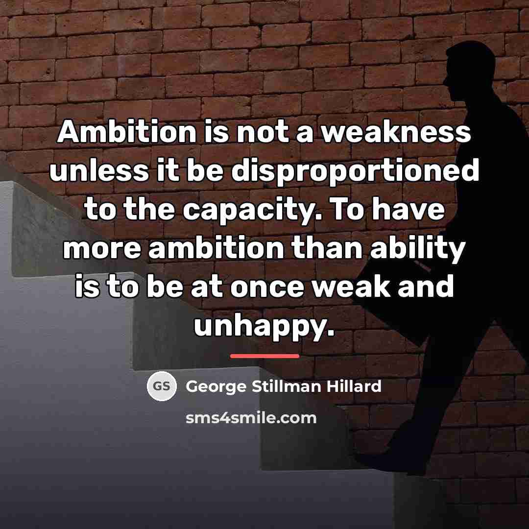 “Ambition is not a weakness unless it be disproportioned to…” quote by George Stillman Hillard