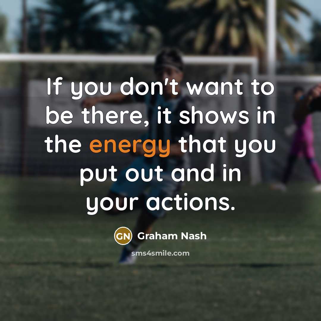 “If you don't want to be there, it shows in…” quote by Graham Nash