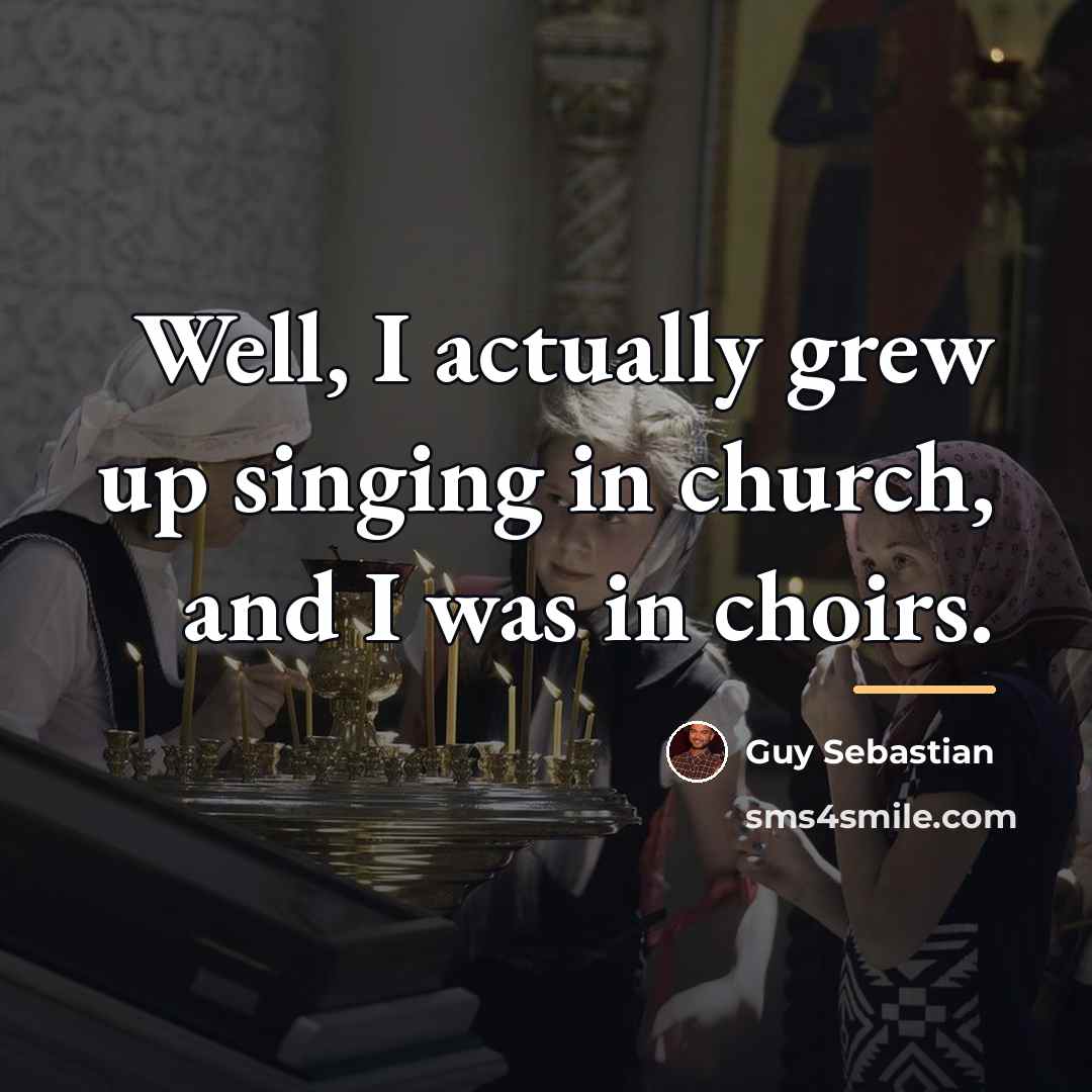 “Well, I actually grew up singing in church, and I…” quote by Guy Sebastian