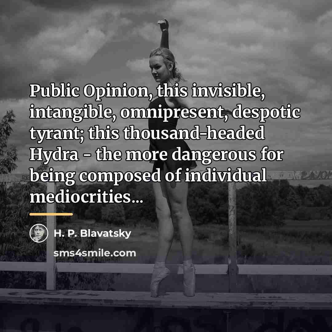 “Public Opinion, this invisible, intangible, omnipresent, despotic tyrant; this thousand-headed…” quote by H. P. Blavatsky