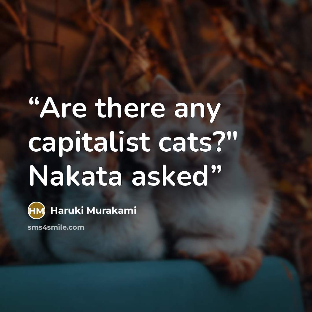 “Are there any capitalist cats?" Nakata asked” quote by Haruki Murakami