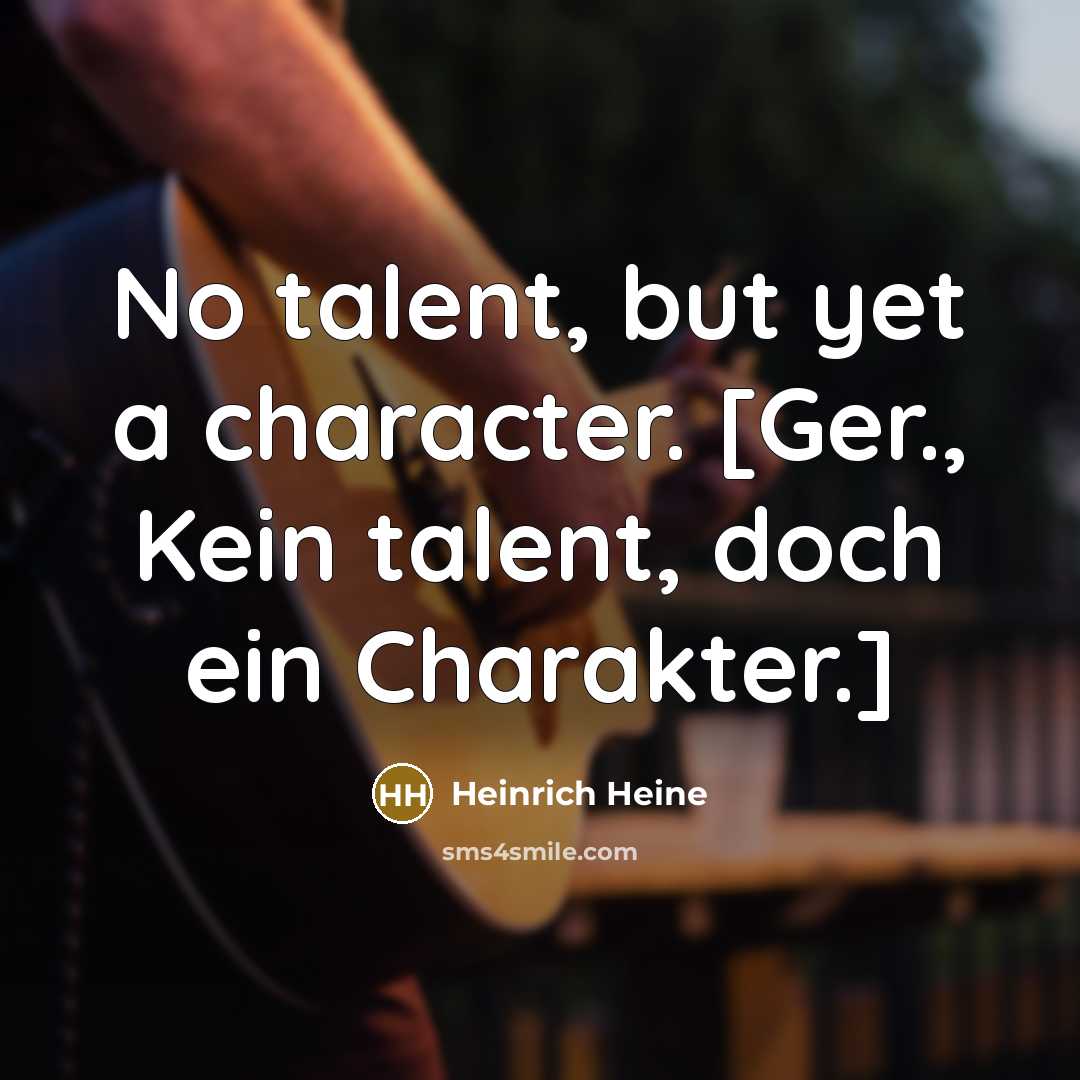 “No talent, but yet a character. [Ger., Kein talent, doch…” quote by Heinrich Heine
