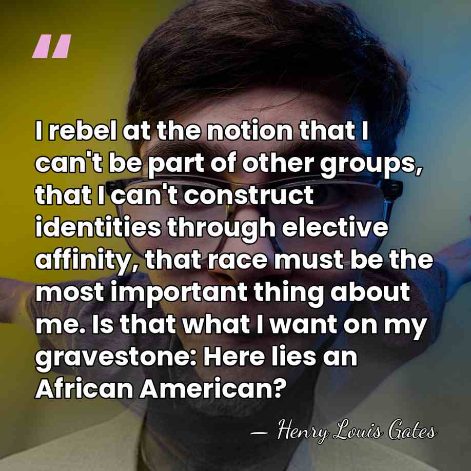 I rebel at the notion that I can't be part of other&hellip; - Henry Louis Gates