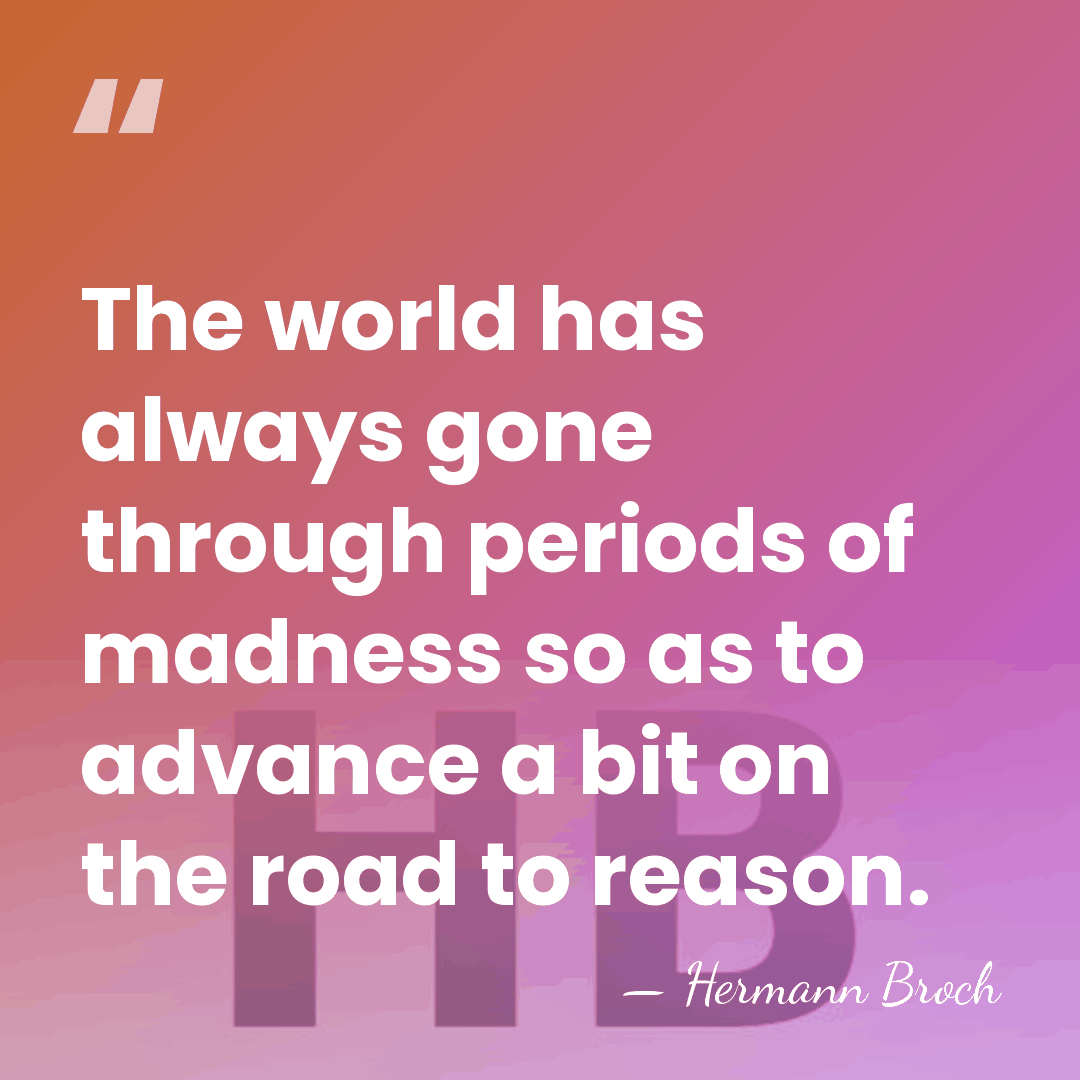 The world has always gone through periods of madness so as to&hellip; - Hermann Broch