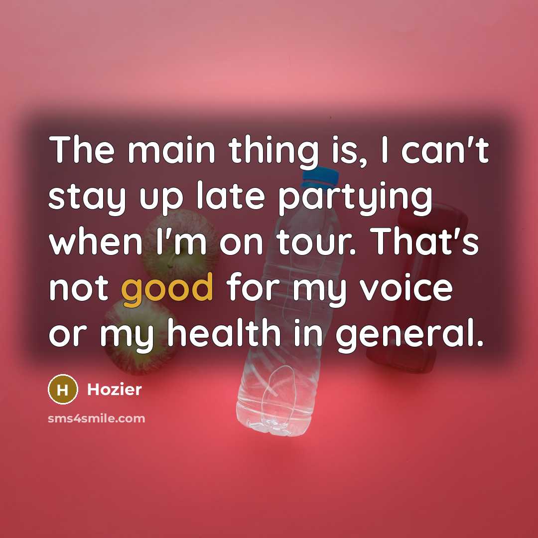 “The main thing is, I can't stay up late partying…” quote by Hozier