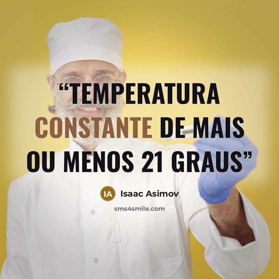 “temperatura constante de mais ou menos 21 graus” quote by Isaac Asimov