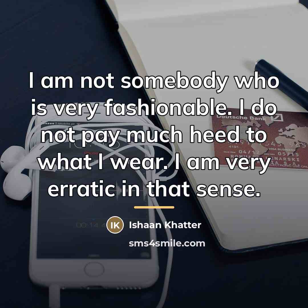 “I am not somebody who is very fashionable. I do…” quote by Ishaan Khatter