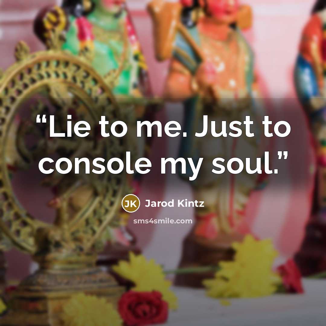 “Lie to me. Just to console my soul.” quote by Jarod Kintz