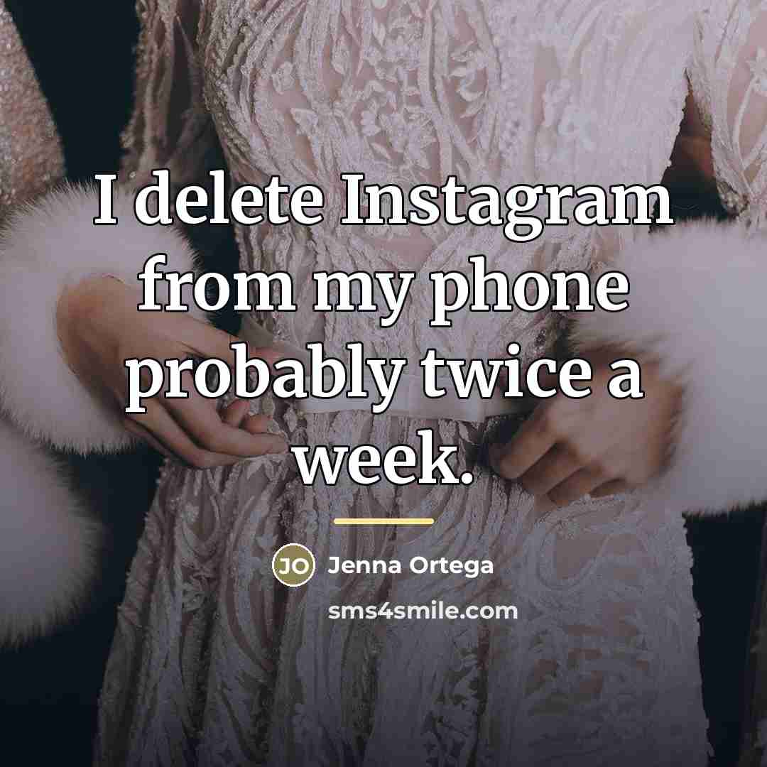 “I delete Instagram from my phone probably twice a week.…” quote by Jenna Ortega