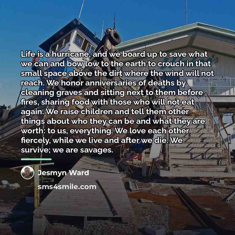 “Life is a hurricane, and we board up to save…” quote by Jesmyn Ward