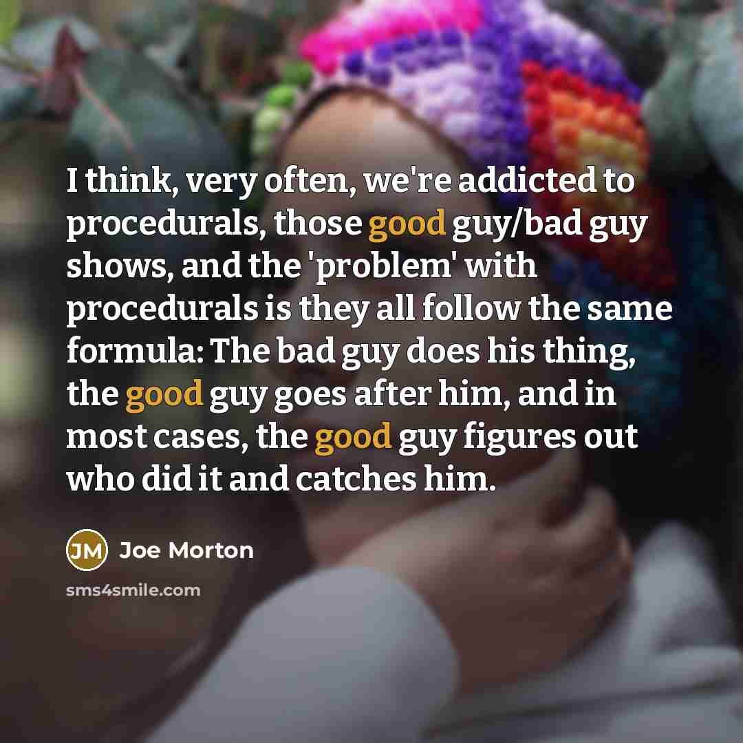 “I think, very often, we're addicted to procedurals, those good…” quote by Joe Morton