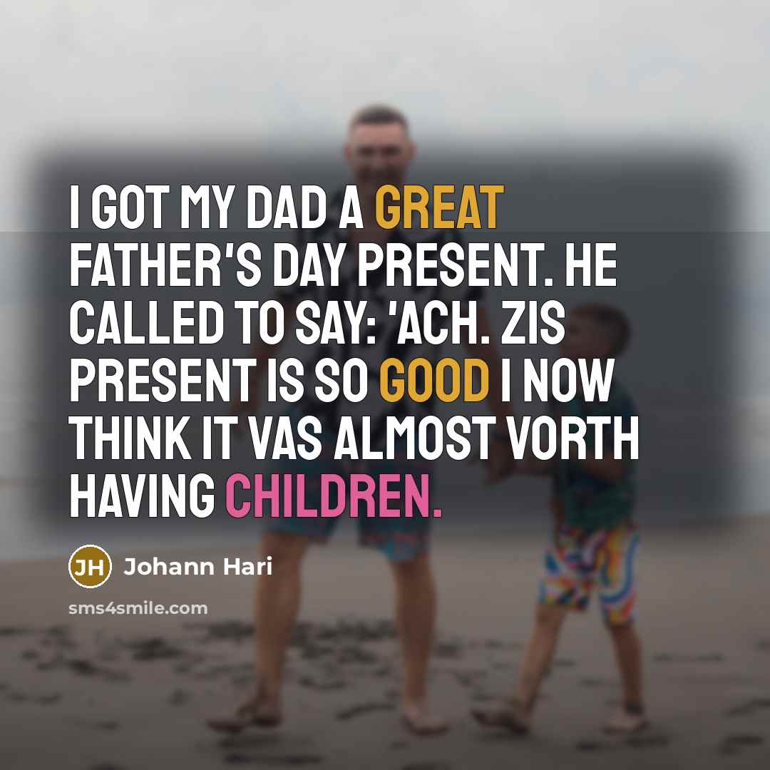 “I got my dad a great father's Day present. He…” quote by Johann Hari