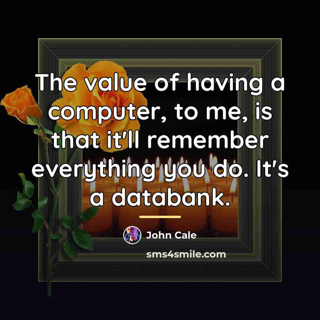 “The value of having a computer, to me, is that…” quote by John Cale