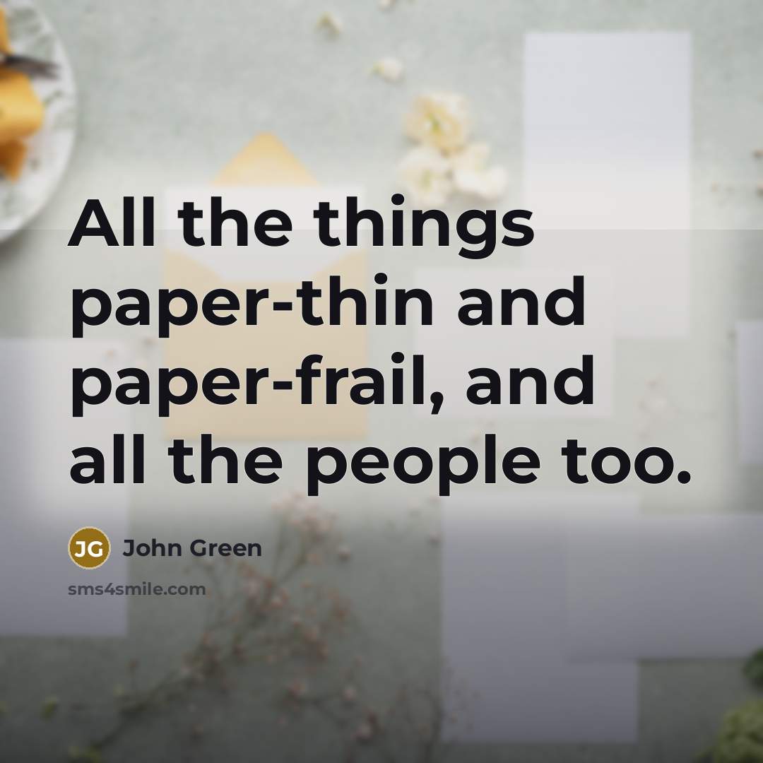 “All the things paper-thin and paper-frail, and all the people…” quote by John Green