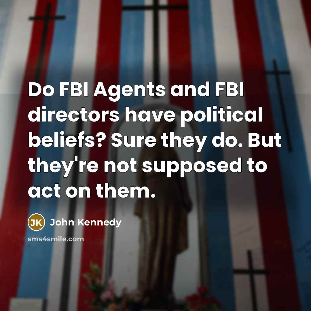 “Do FBI Agents and FBI directors have political beliefs? Sure…” quote by John Kennedy