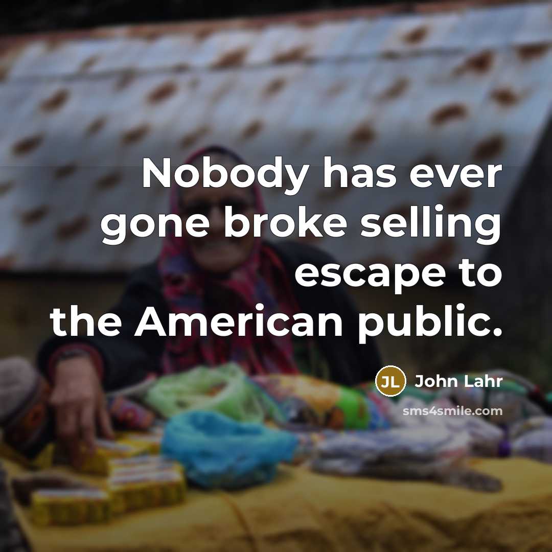 “Nobody has ever gone broke selling escape to the American…” quote by John Lahr