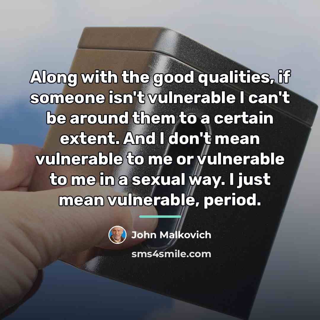 “Along with the good qualities, if someone isn't vulnerable I…” quote by John Malkovich
