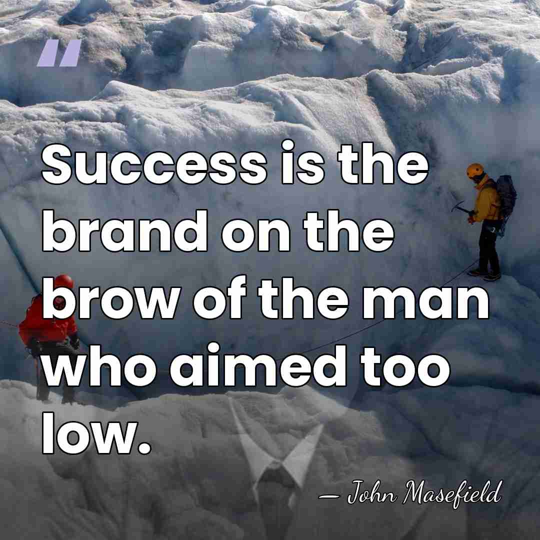 Success is the brand on the brow of the man who aimed&hellip; - John Masefield