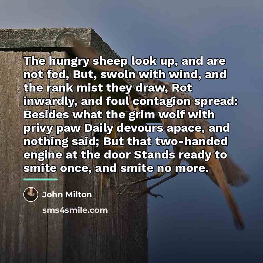 “The hungry sheep look up, and are not fed, But,…” quote by John Milton