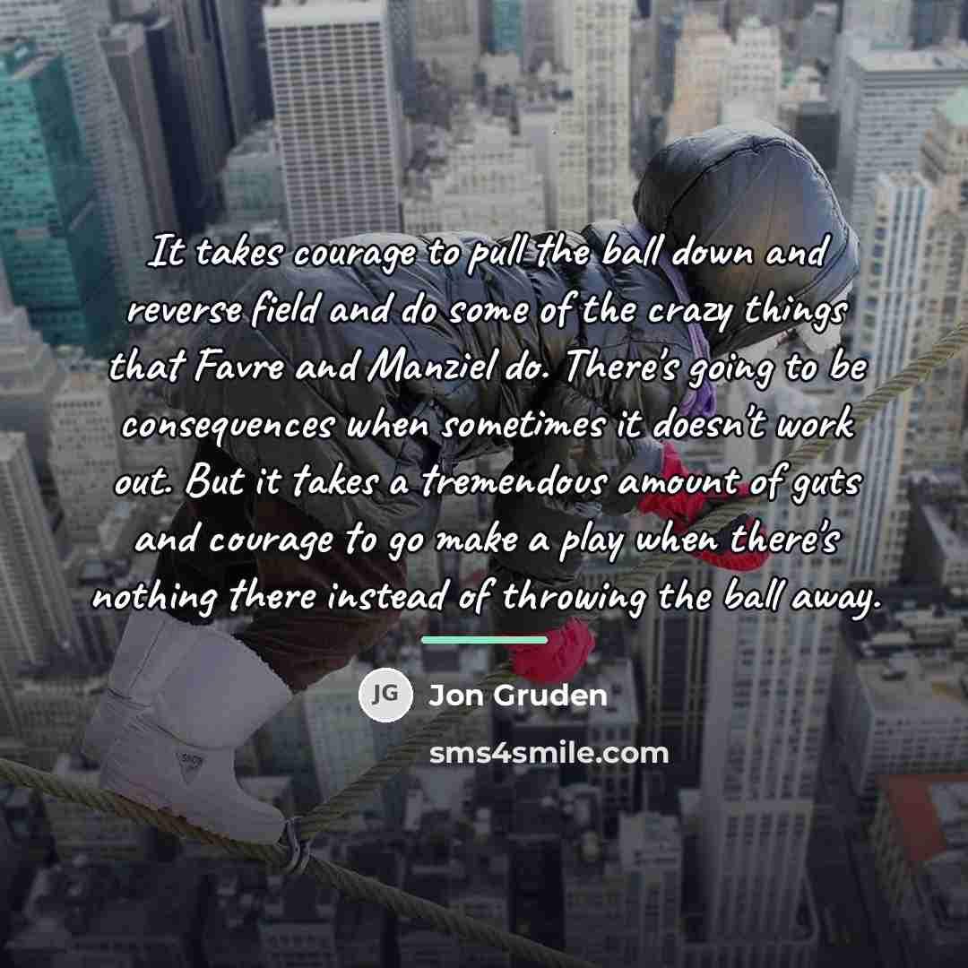 “It takes courage to pull the ball down and reverse…” quote by Jon Gruden