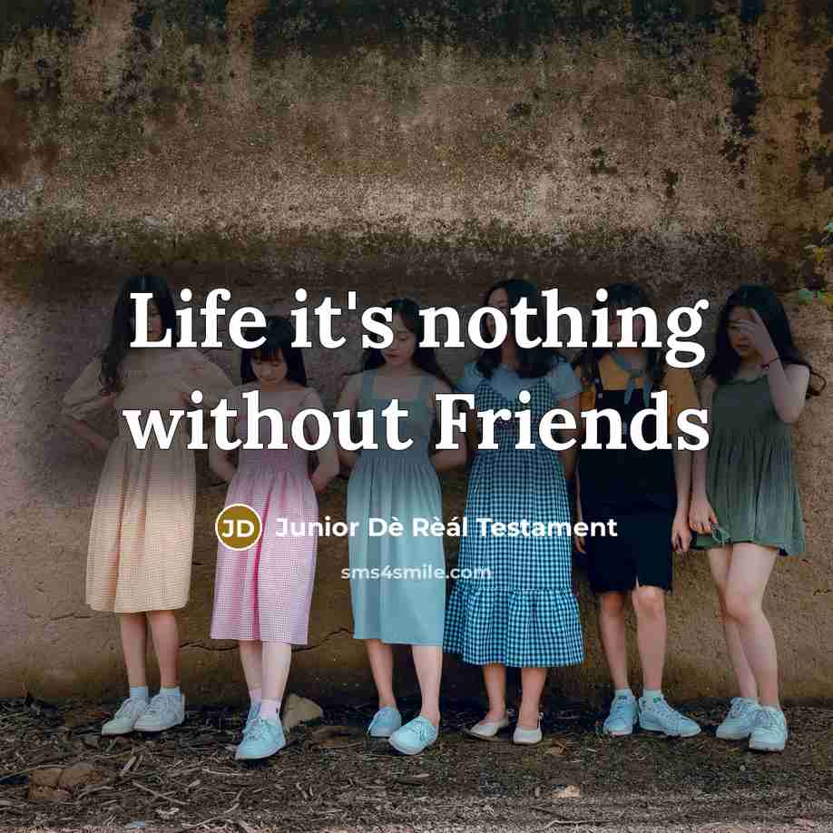 “Life it's nothing without Friends…” quote by Junior Dè Rèál Testament