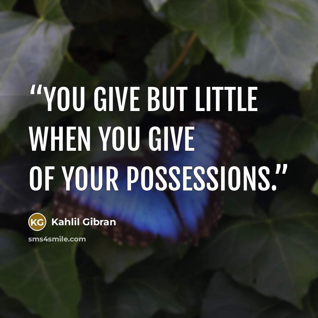 “You give but little when you give of your possessions.” quote by Kahlil Gibran